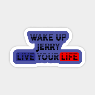 Wake Up | Live Your Life JERRY Magnet