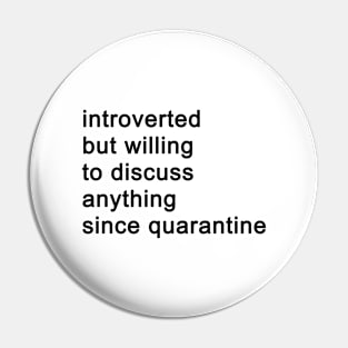 Introverted But Willing To Discuss Anything Since Quarantine Pin