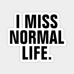 I Miss Normal Life - Black Text Magnet