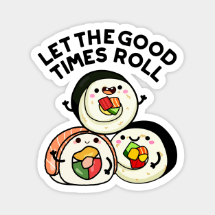 Let The Good Times Roll Funny Sushi Puns Magnet