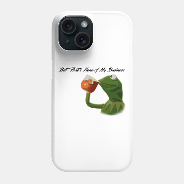 But that's none of my business... Phone Case by JJFDesigns