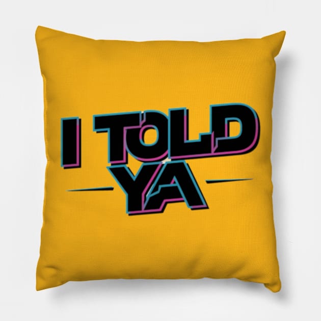 I told ya Pillow by TshirtMA