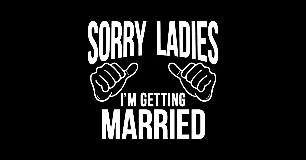Sorry Ladies I M Getting Married Wife Bachelor Party Wedding Groom