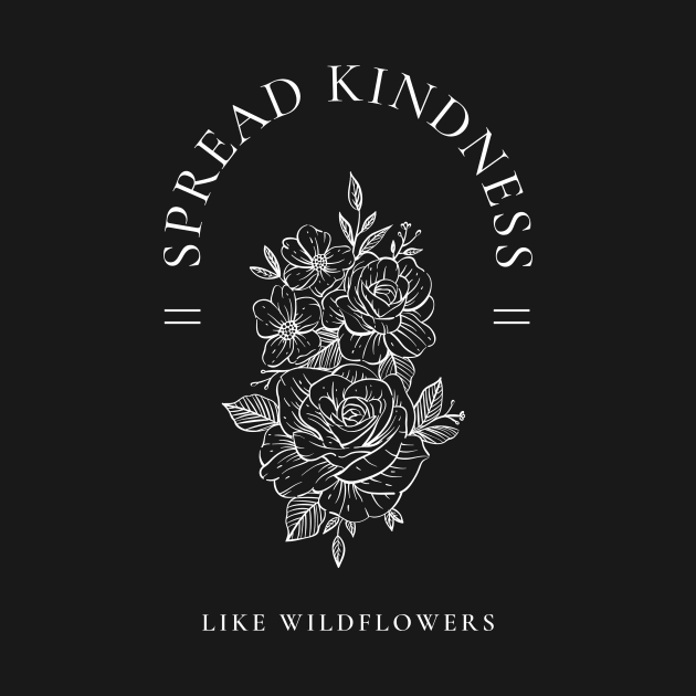 Spread Kindness Like Wildflowers by Texas Tee Pros