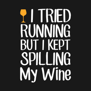 I tried running but I kept spilling my wine T-Shirt