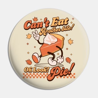 I Can't Eat Another Bite, Oh Look Pie - Retro Thanksgiving Pin