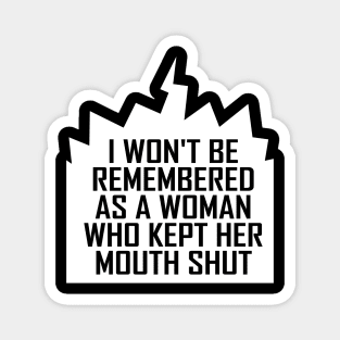 i won't be remembered as a woman who kept her mouth shut Magnet