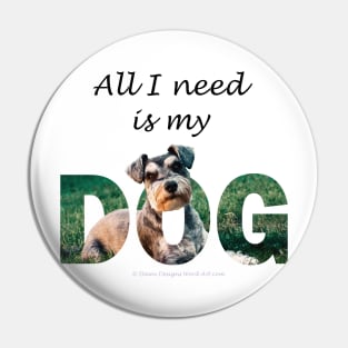 All I need is my dog - Schnauzer oil painting word art Pin