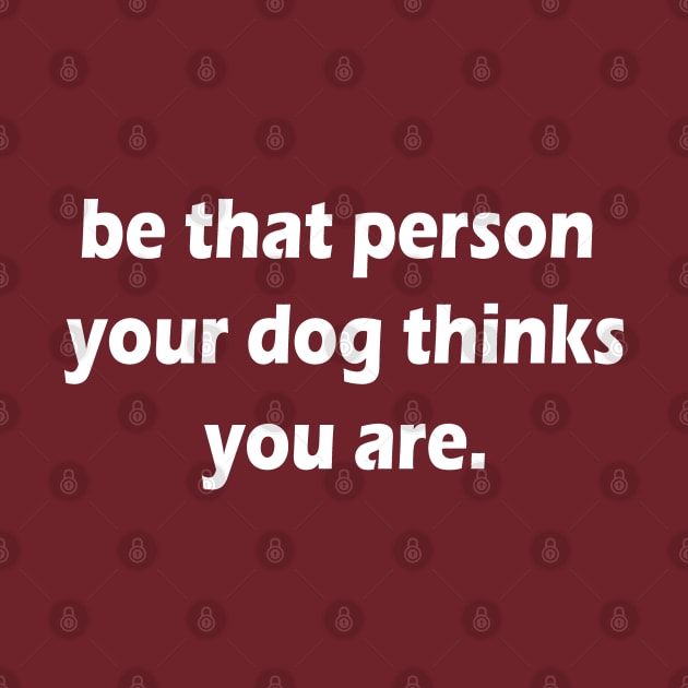 be that person your dog thinks you are by unremarkable