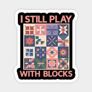 Funny Quilter Quilting I Still Play With Blocks Sewing Lovers Magnet