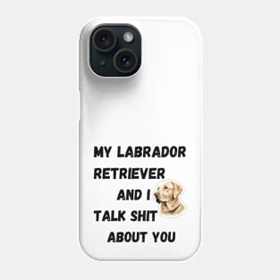 My Labrador Retriever and I Talk $hit Phone Case