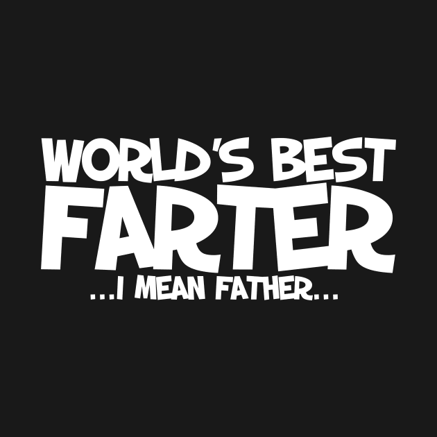 World's greatest farter I mean father by bubbsnugg