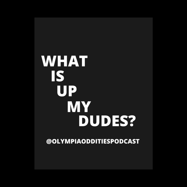 What Is Up My Dudes by Olympia Oddities Podcast