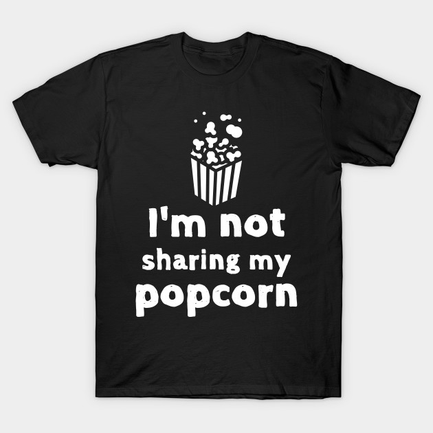 No Sharing Popcorn Funny Foodie Shirt Laugh Joke Food Hungry Snack Gift Sarcastic Happy Fun Introvert Awkward Geek Hipster Silly Inspirational Motivational Birthday Present - Happy - T-Shirt