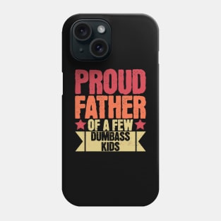 Sarcastic Proud Father Of A Few Dumbass Kids Father's Day Phone Case