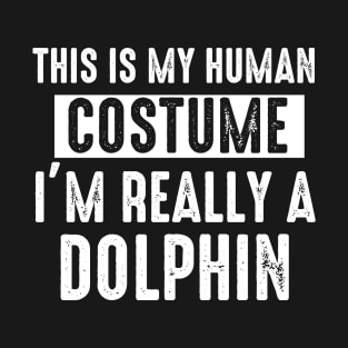 This is My Human Costume I'm Really A Dolphin Halloween T-Shirt