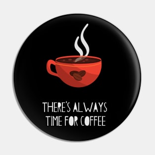 There's Always Time For Coffee Pin