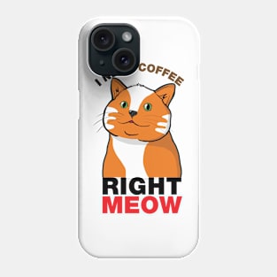 Need Coffee Right Meow Phone Case