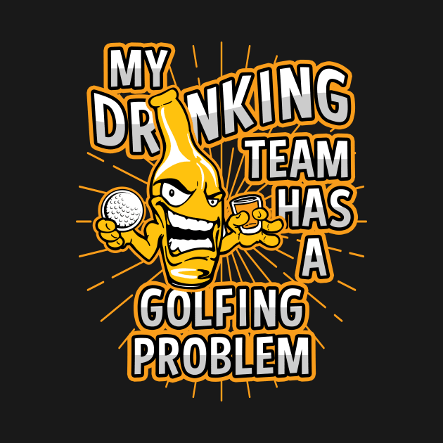 My Drinking Team Has A Golfing Problem by megasportsfan