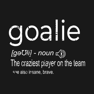 Goalie Gear Goalkeeper Definition Soccer Hockey T-Shirt