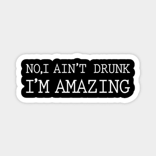 No I Aint Drunk I'm Amazing Magnet