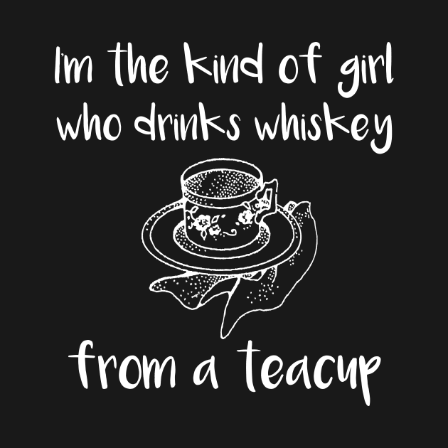 I'm the Kind of Girl Who Drinks Whiskey From a Teacup by DANPUBLIC