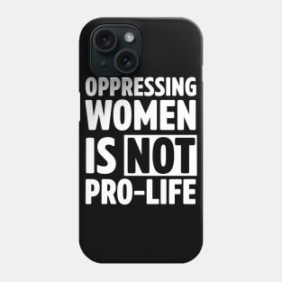 Oppressing women is not pro-life Phone Case