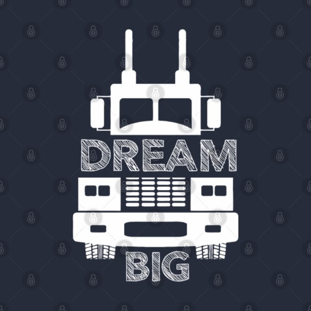 Truck Driver Dream Big by kenjones