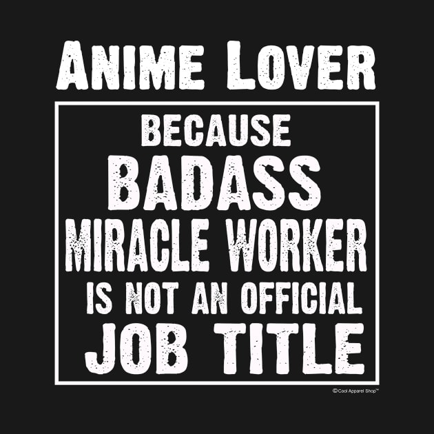 Anime Lover Because Badass Miracle Worker Is Not An Official Job Title by CoolApparelShop