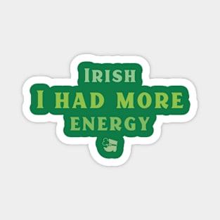 Irish I had more Energy! Magnet