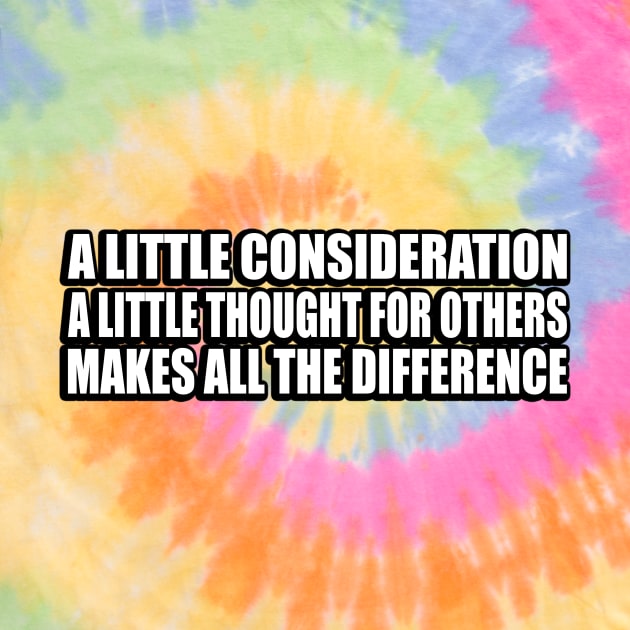 A little consideration, a little thought for others, makes all the difference by CRE4T1V1TY