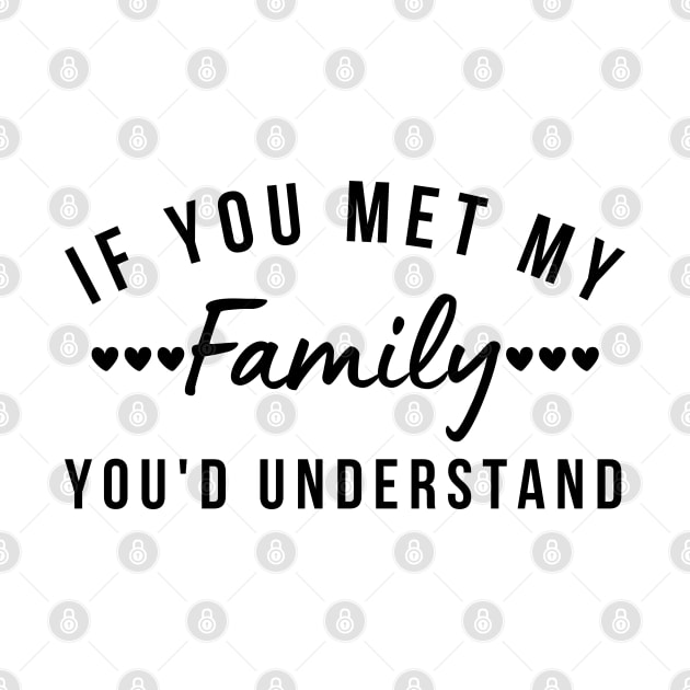 If You Met My Family You'd Understand. Funny Family Matching Design by That Cheeky Tee