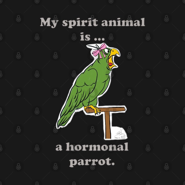 My Spirit Animal is a Hormonal Parrot Female by Laughing Parrot