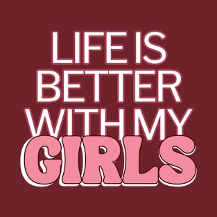 Life Is Better With My Girls T-Shirt