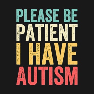 Please Be Patient I Have Autism T-Shirt