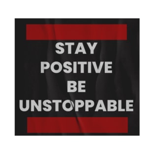 Stay positive, be unstoppable T-Shirt