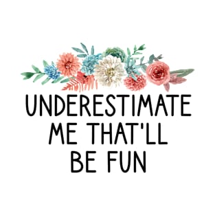 Underestimate Me That'll Be Fun funny sayings gift T-Shirt
