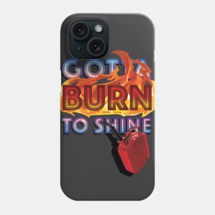 Gotta Burn to Shine Phone Case