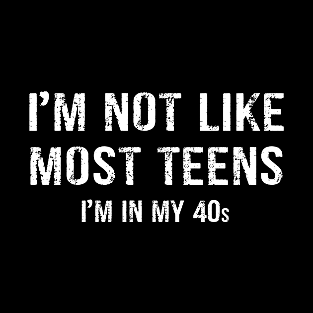 I'm not Like Most Teens - I'm In My 40s by peskybeater