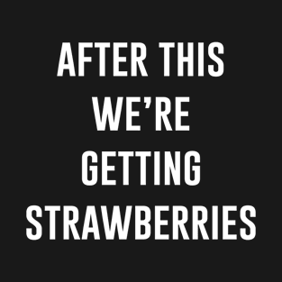 After this we're getting strawberries T-Shirt