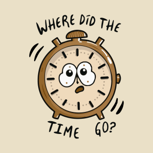 Where Did The Time Go T-Shirt