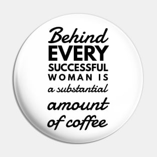 Behind every successful woman is a substantial amount of coffee Pin