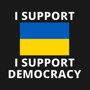 I Support Ukraine I Support Democracy. T-Shirt