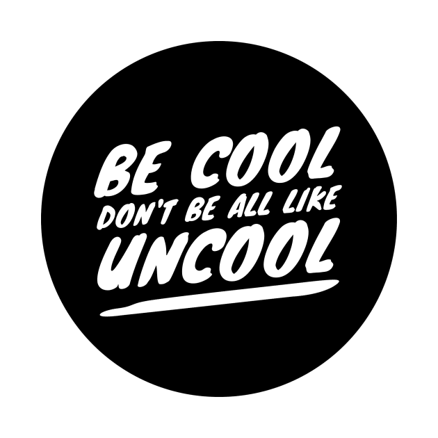 Be Cool Don't Be All  Like Uncool by mivpiv