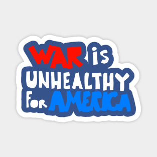 WAR IS UNHEALTHY FOR AMERICA Magnet