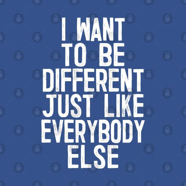 I Want To Be Different Just Like Everybody Else by DankFutura