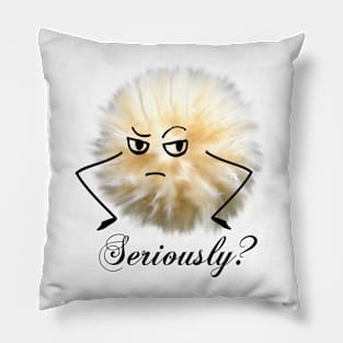 "Seriously?" Fluff Ball Pillow