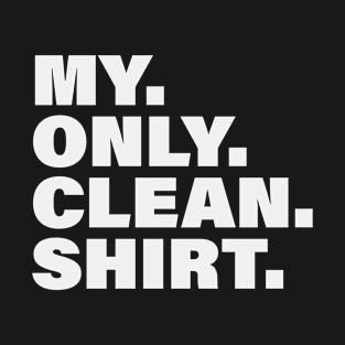 My only clean shirt (white) T-Shirt