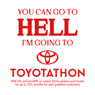 You Can Go To Hell I'm Going To Toyotathon T-Shirt