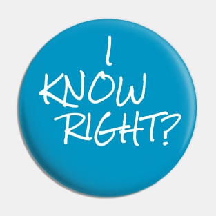 I KNOW RIGHT? Pin